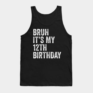 Bruh Its My 12th Birthday 12 Years Old Twelfth Birthday Tank Top